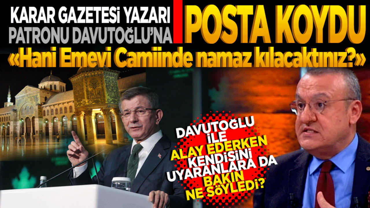 Karar gazetesi yazarı patronu Ahmet Davutoğlu’na posta koydu! Hani Emevi Camii'nde Cuma namazı kılacaktınız?