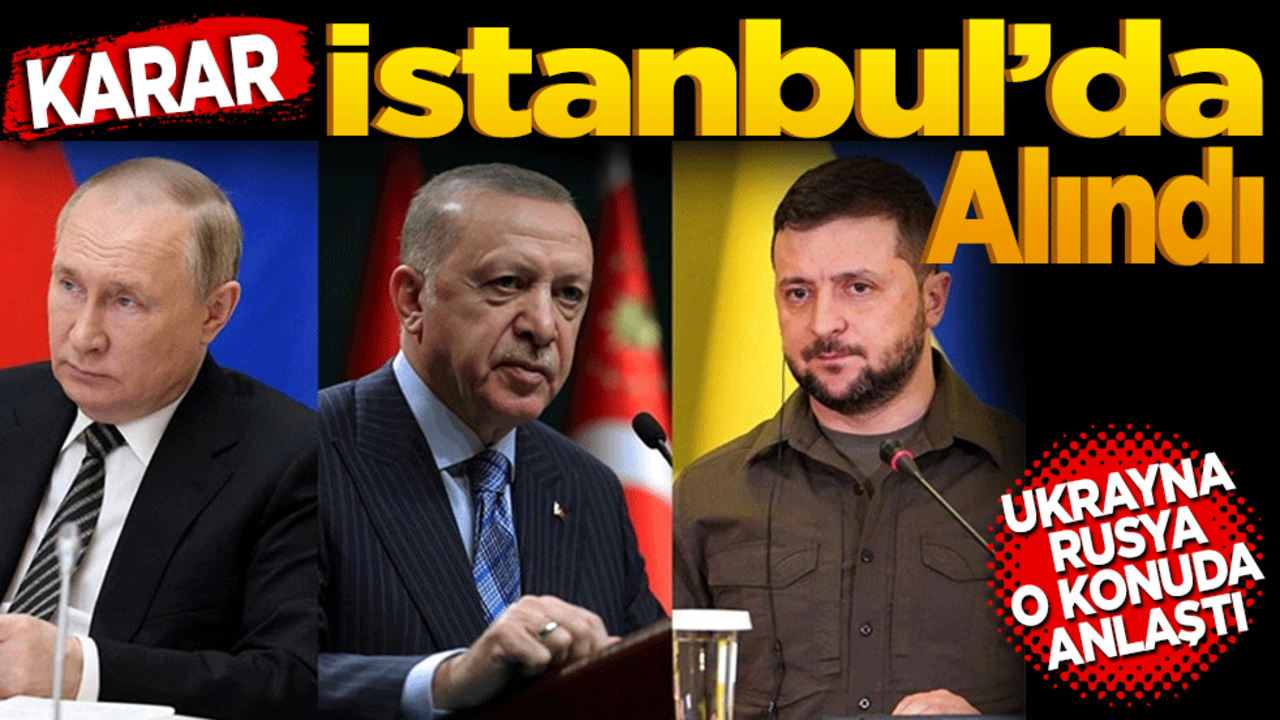Karar İstanbul’da alındı! Rusya ve Ukrayna o konuda anlaştı