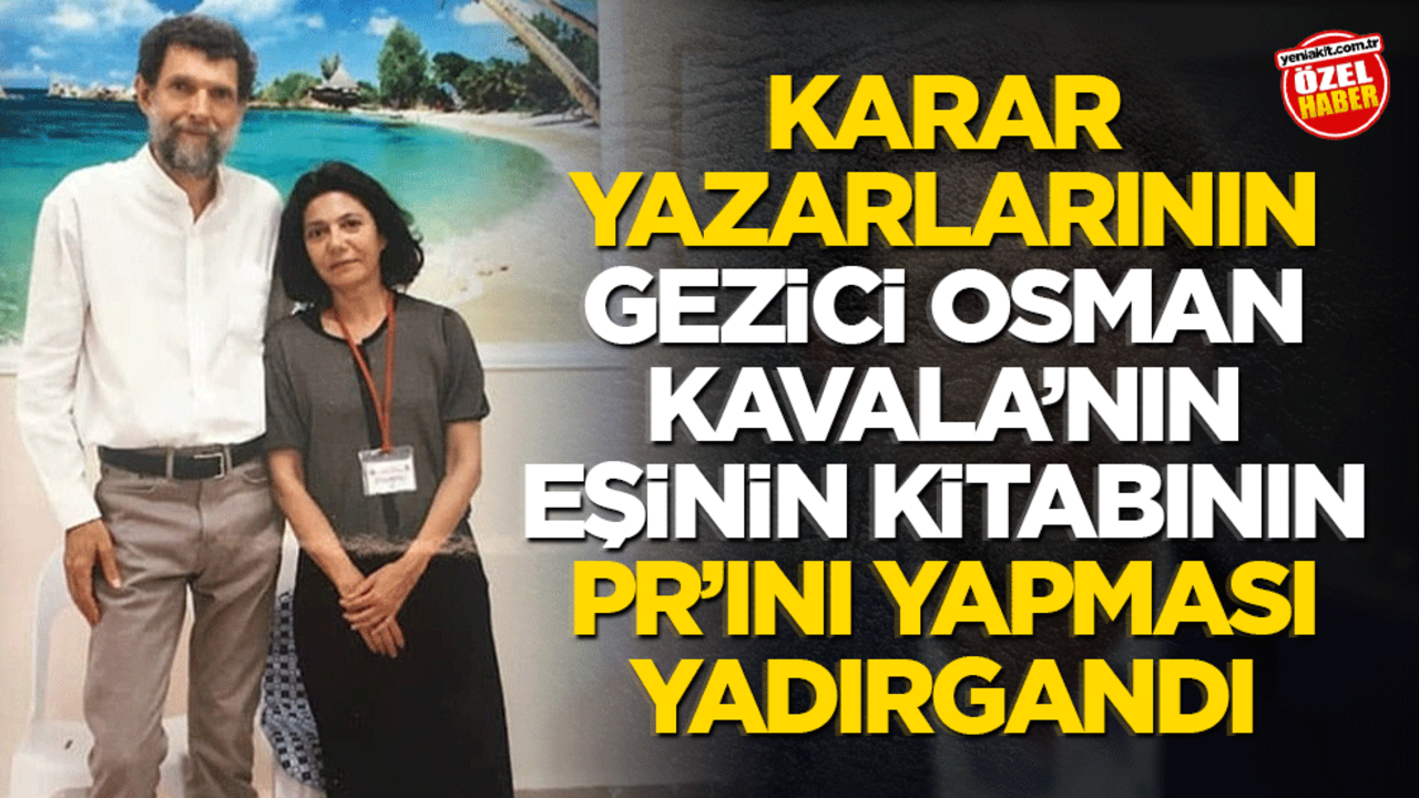 Karar yazarlarının Gezici Osman Kavala’nın eşinin kitabının PR’ını yapması yadırgandı