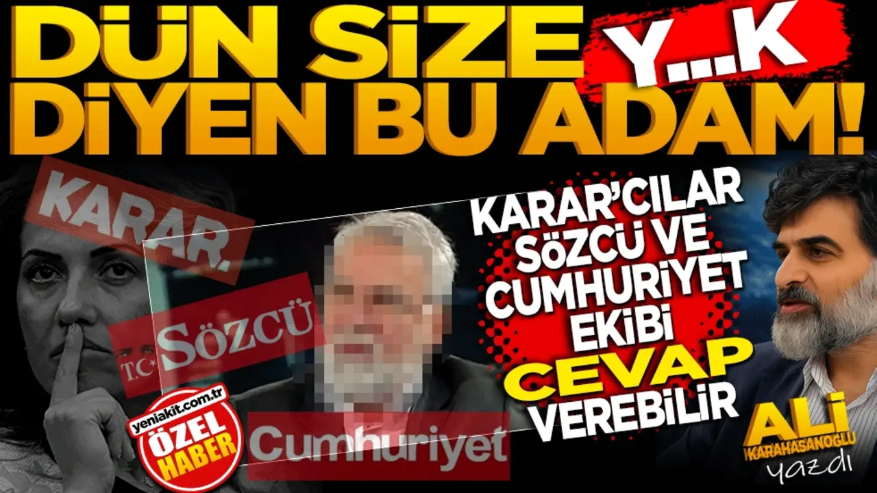 Karar’cılar, Sözcü ekibi, Cumhuriyet ekibi cevap verebilir. Dün size y..k diyen bu adam..