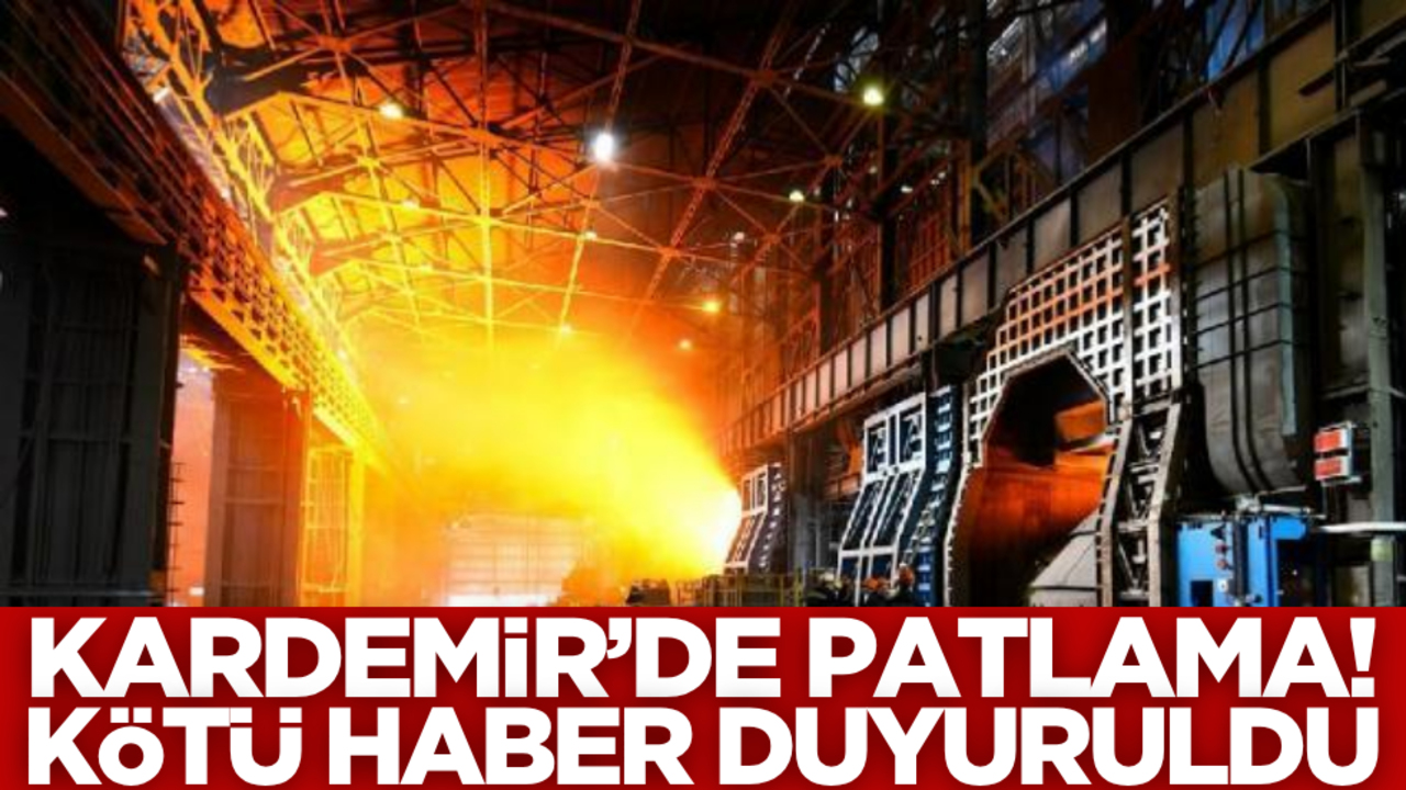 Kardemir’de patlama! Kötü haber duyuruldu