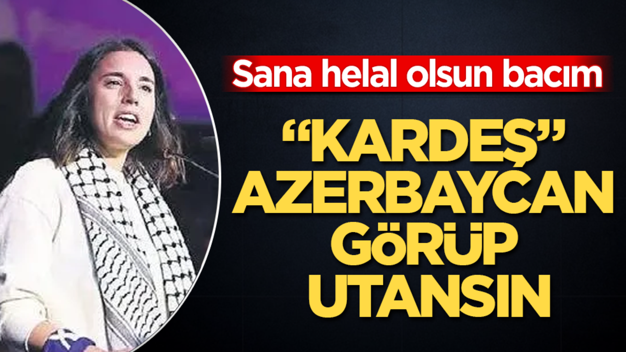 "Kardeş" Azerbaycan görüp utansın! Sana helal olsun bacım