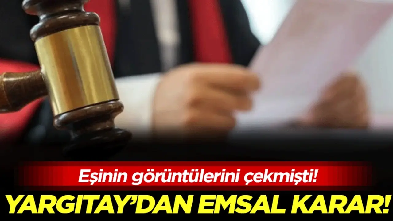 Karısının görüntüsünü çekmişti: Yargıtay'dan emsal karar!