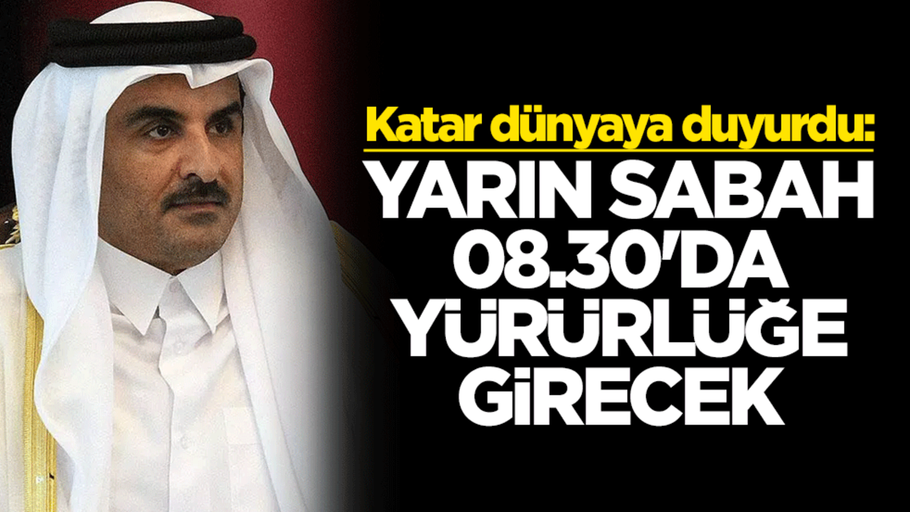 Katar dünyaya duyurdu: Yarın sabah 08.30'da yürürlüğe girecek