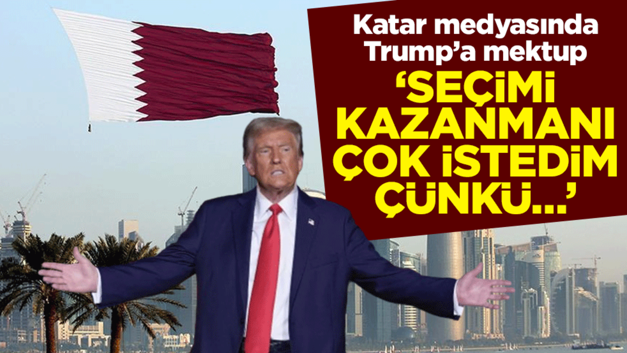 Katar medyasında Trump’a mektup ‘Seçimi kazanmanı çok istedim çünkü…’