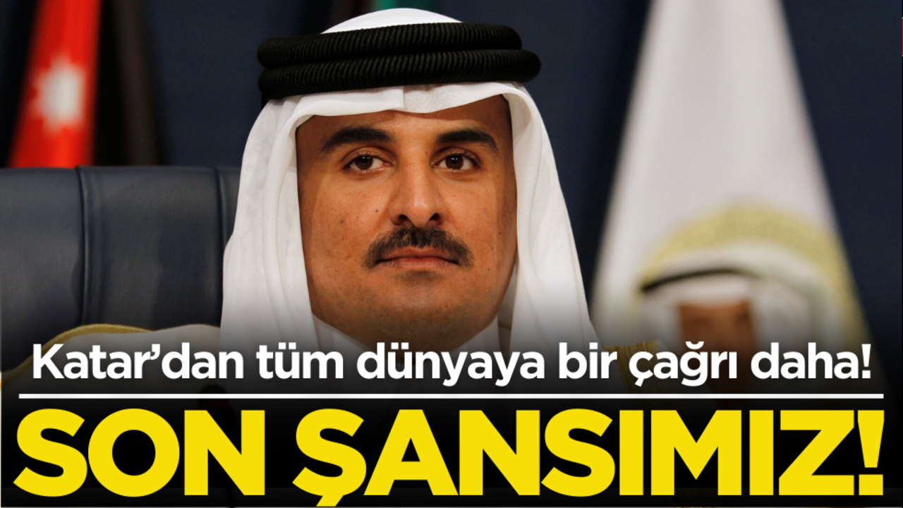 Katar’dan dünyaya bir çağrı daha! ‘Son şansımız’