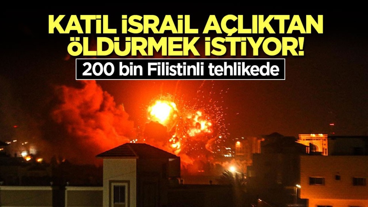 Katil İsrail açlıktan öldürmek istiyor! 200 bin Filistinli tehlikede