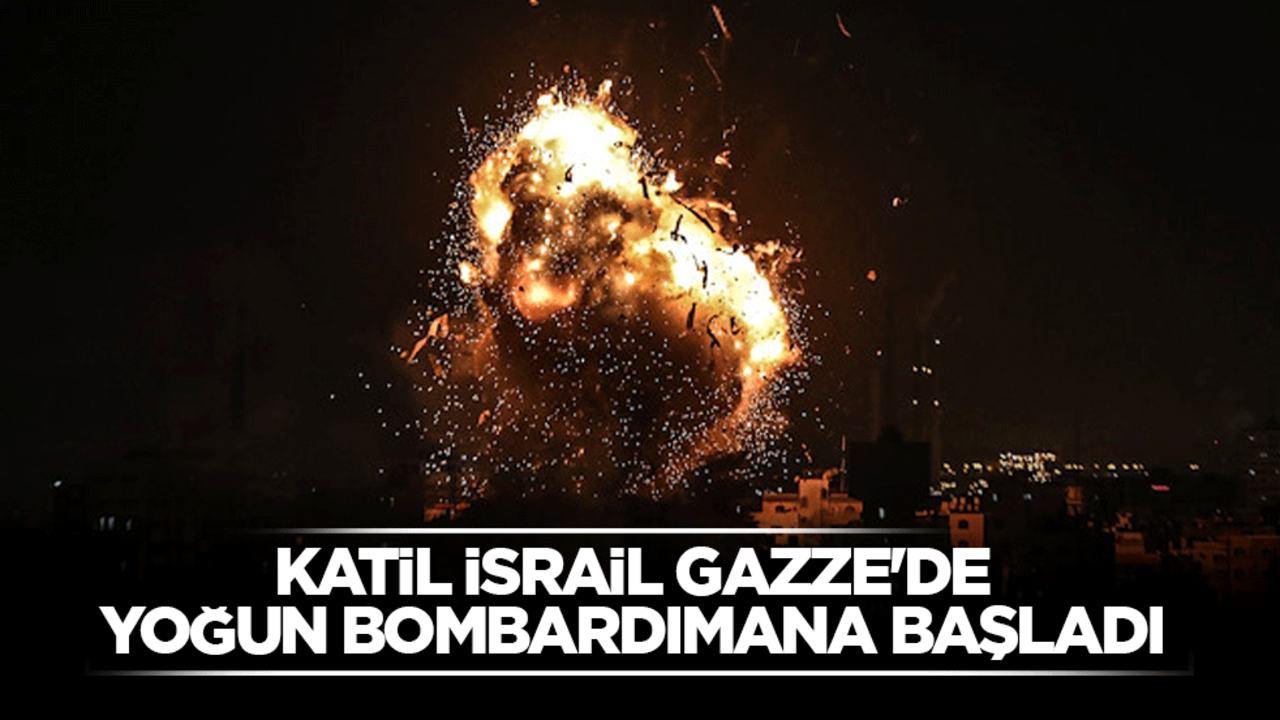 Katil İsrail Gazze'de yoğun bombardımana başladı