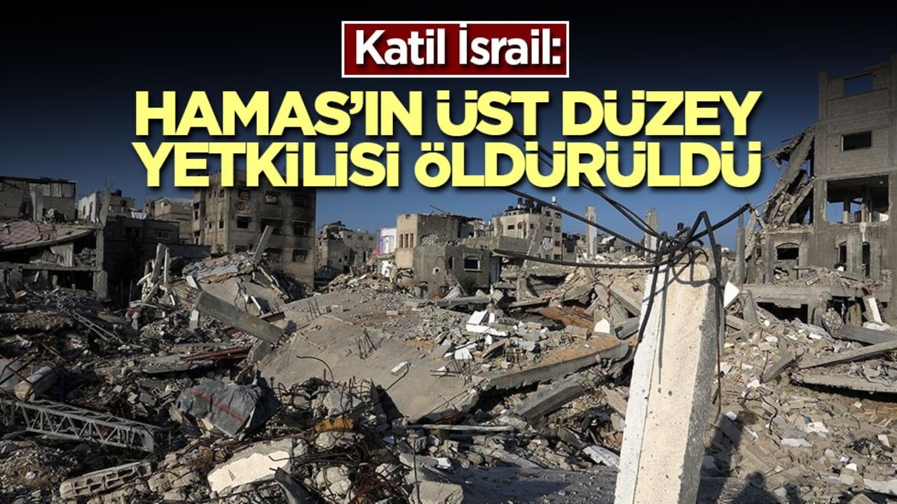 Katil İsrail: Hamas’ın üst düzey yetkilisi öldürüldü