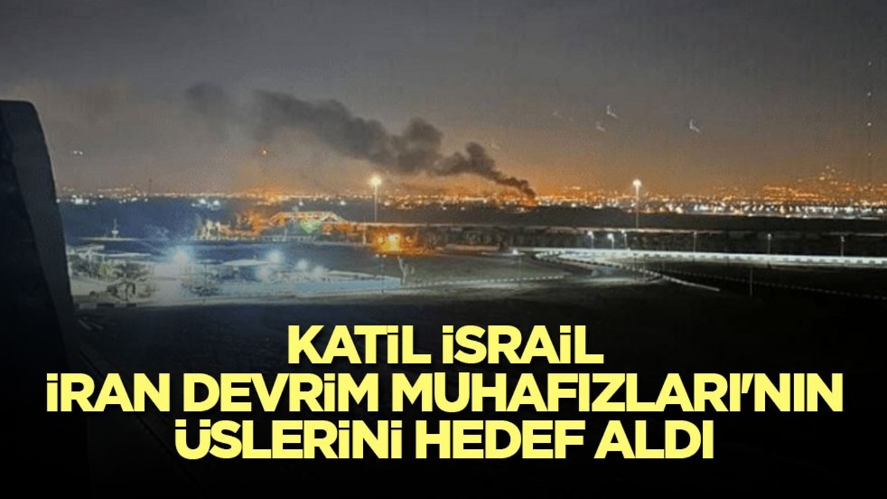 Katil İsrail, İran Devrim Muhafızları'nın üslerini hedef aldı