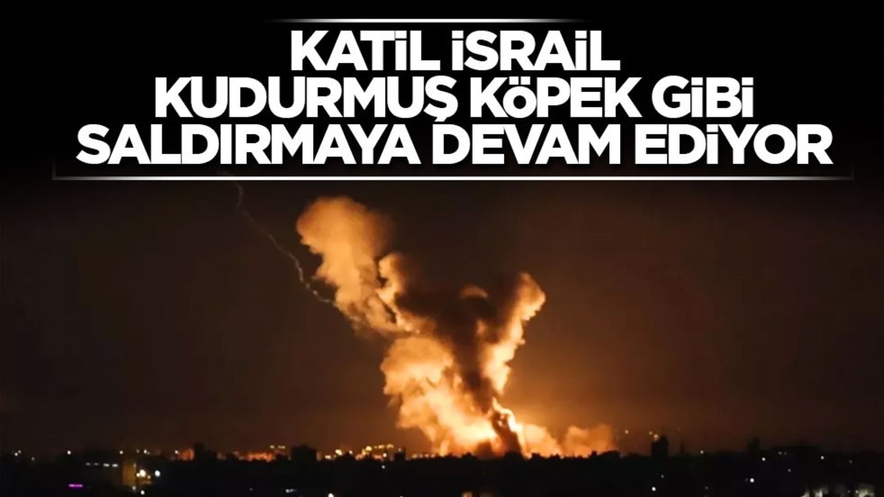 Katil İsrail kudurmuş köpek gibi saldırmaya devam ediyor