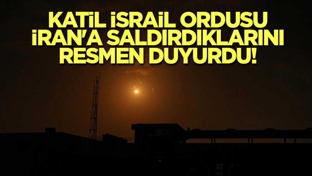 Katil İsrail ordusu, İran'a saldırdıklarını resmen duyurdu!
