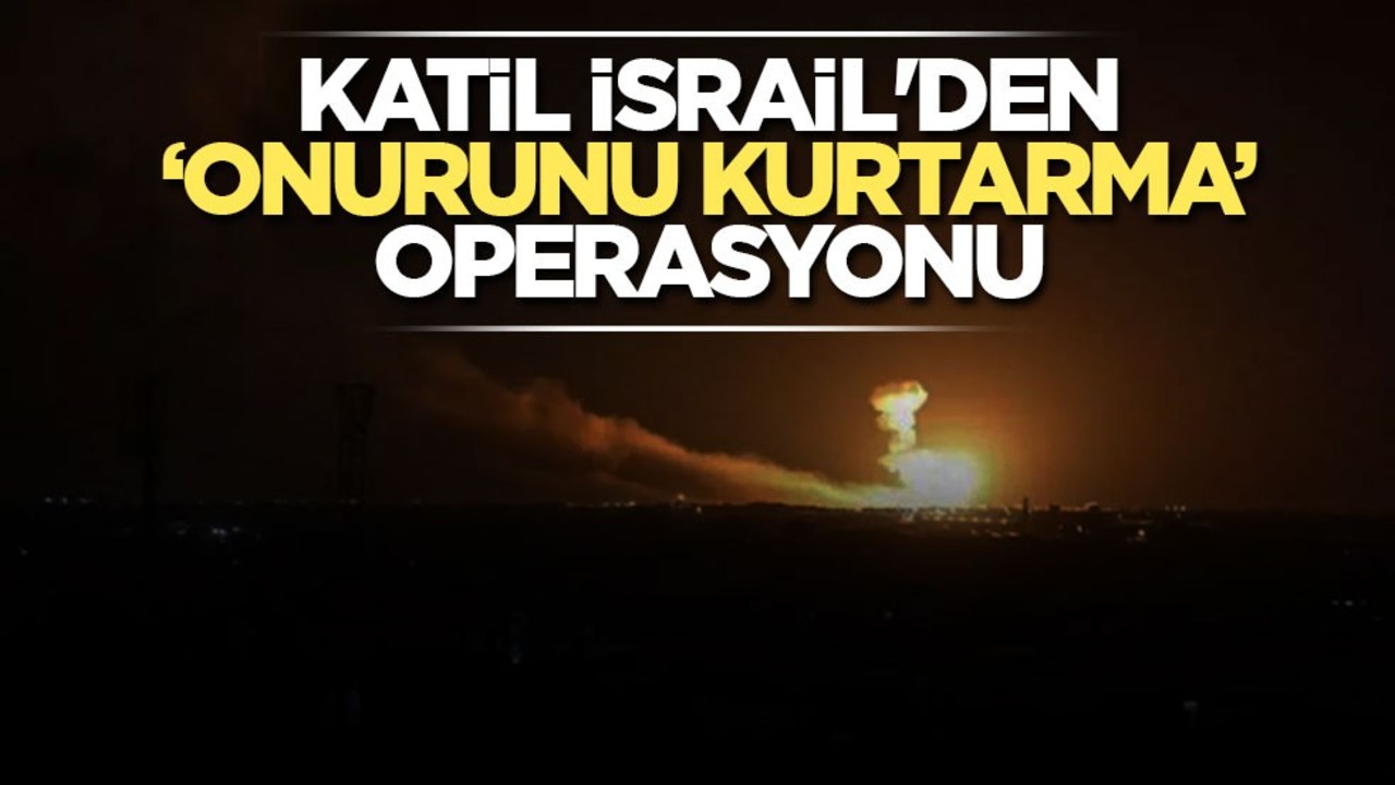 Katil İsrail'den 'Onurunu kurtarma' operasyonu