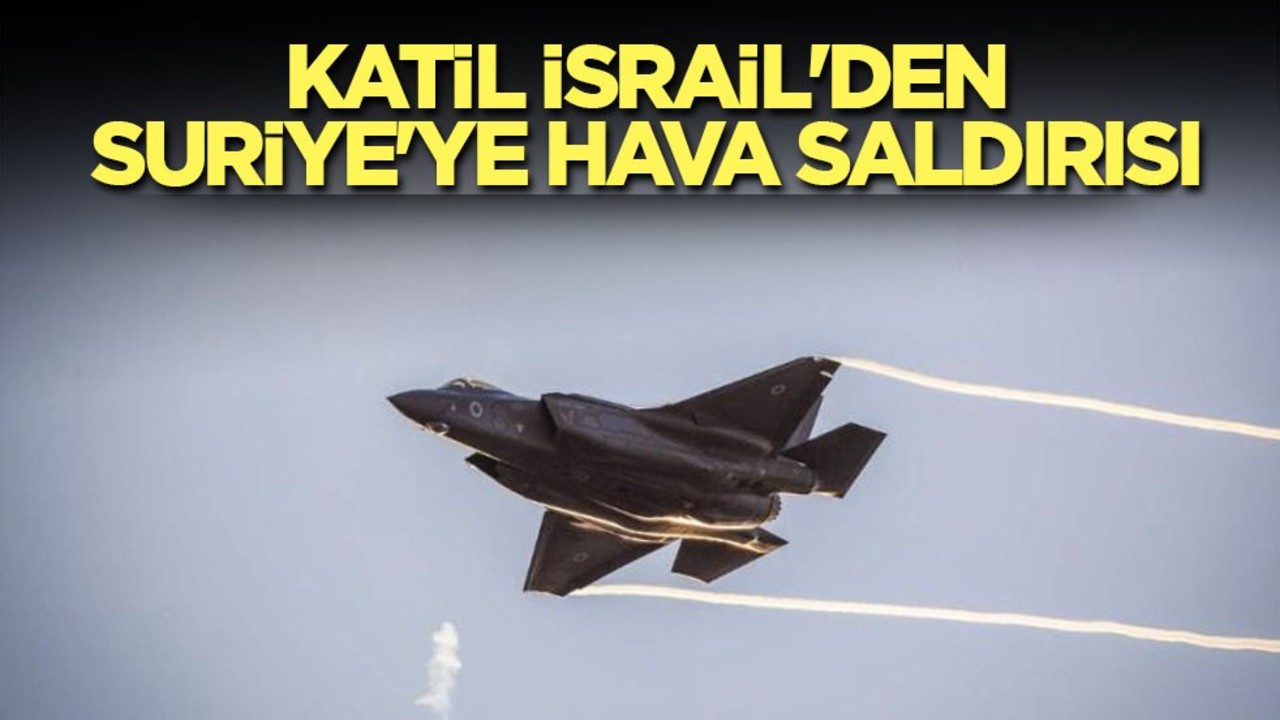 Katil İsrail'den Suriye'ye hava saldırısı
