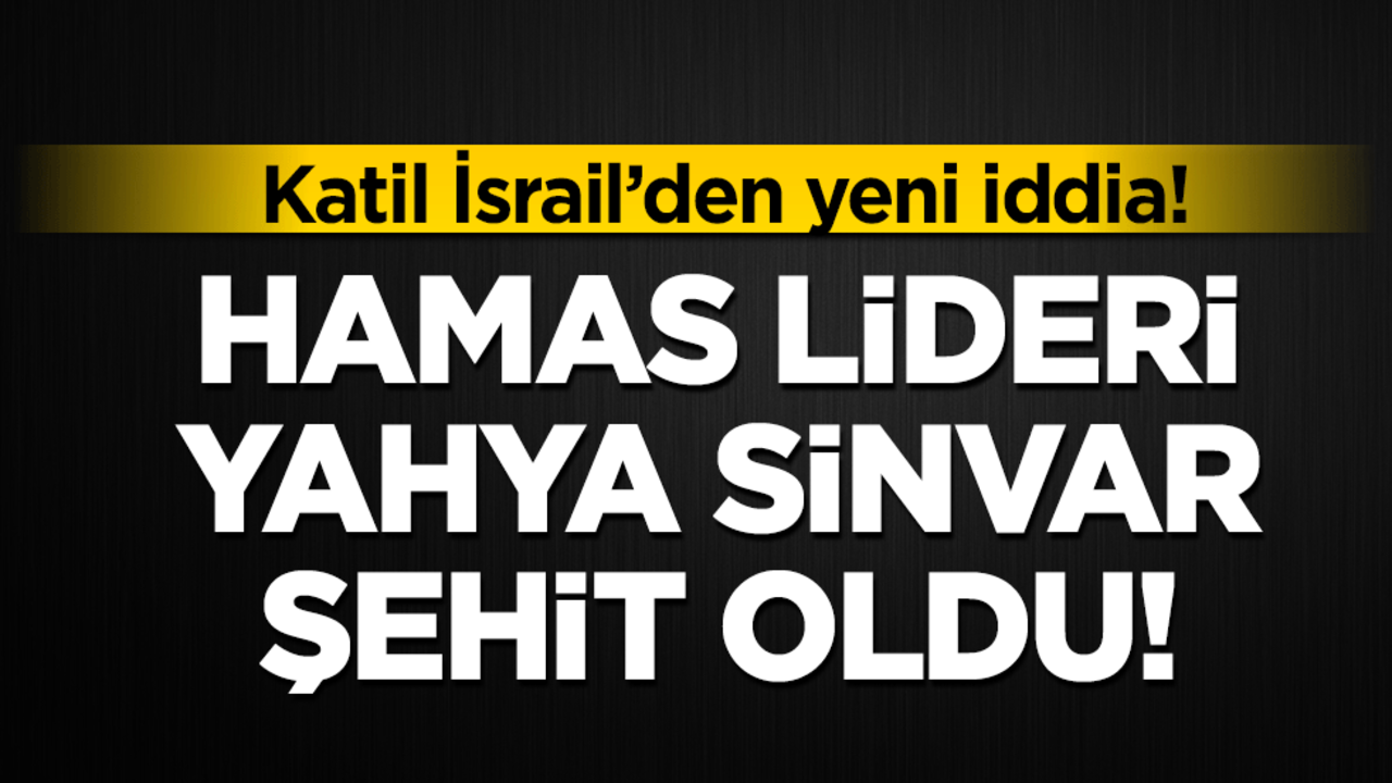Katil İsrail'den yeni iddia! Hamas lideri Yahya Sinvar şehit oldu!