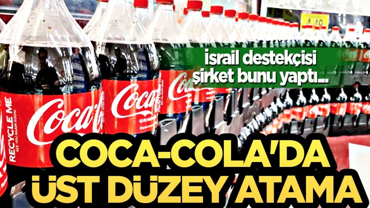 Katil İsrail'e desteği nedeniyle boykot edilen Coca Cola'dan üst düzey atama yapıldı