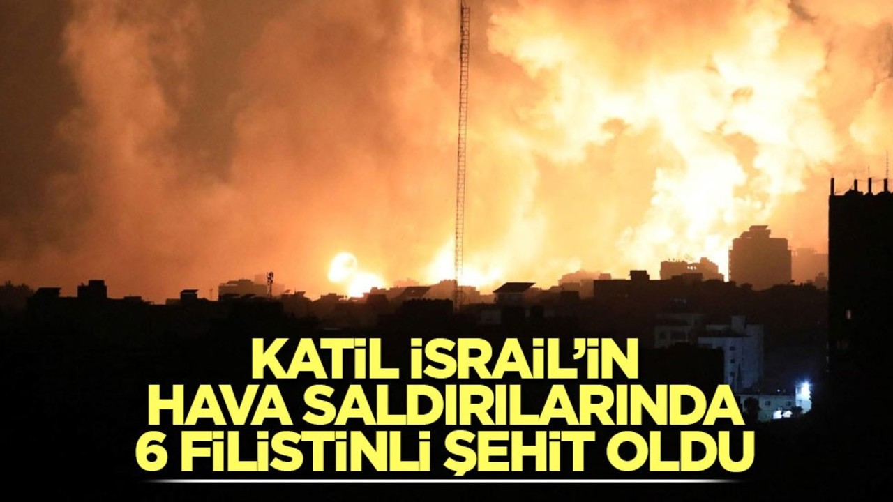Katil İsrail’in hava saldırılarında 6 Filistinli şehit oldu
