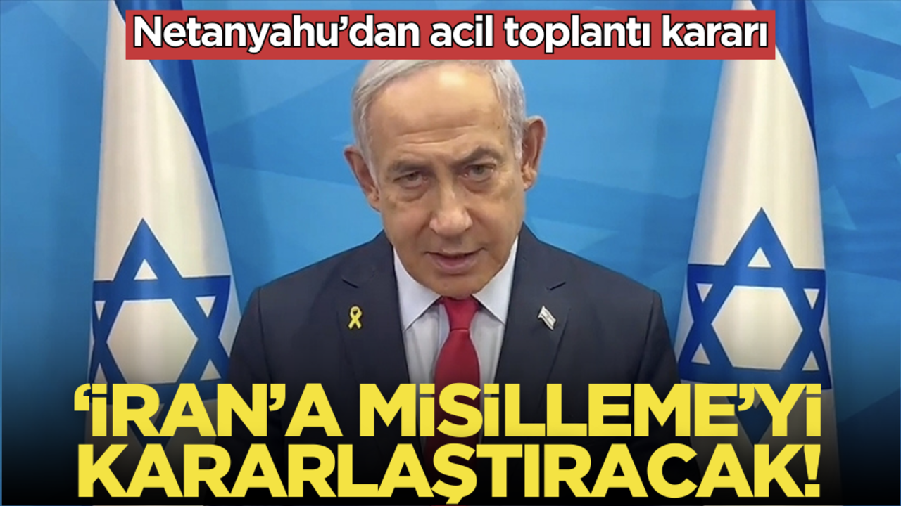 Katil Netanyahu harekete geçti: ‘İran’a misilleme’yi kararlaştıracak!