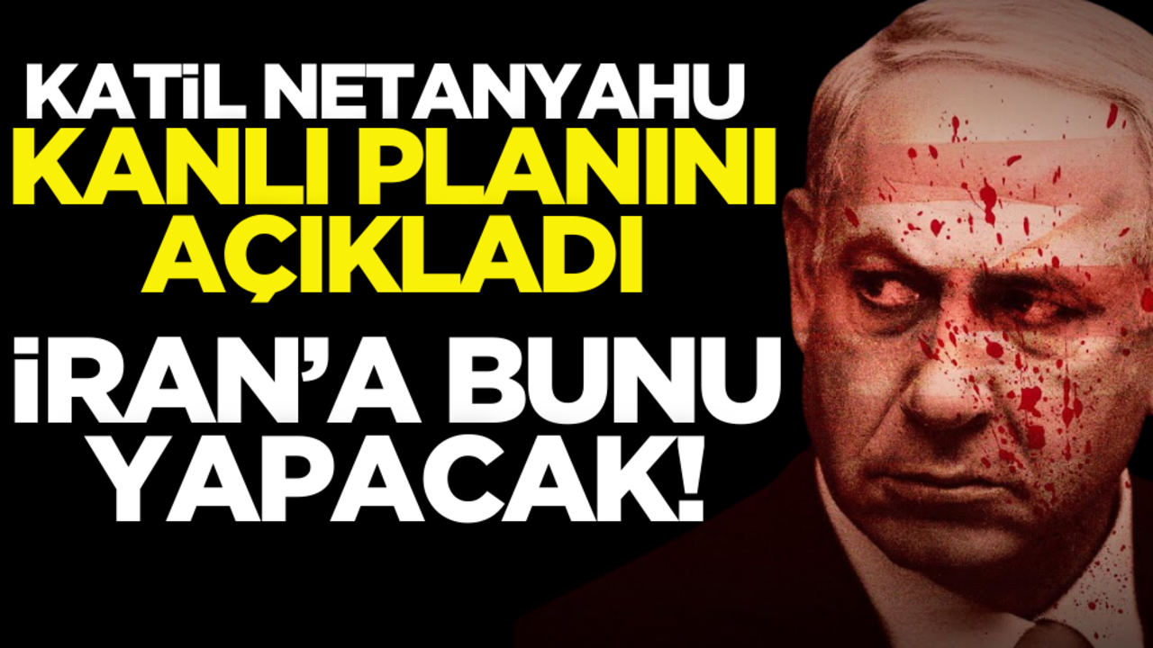 Katil Netanyahu kanlı planını açıkladı! İran’a bunu yapacak