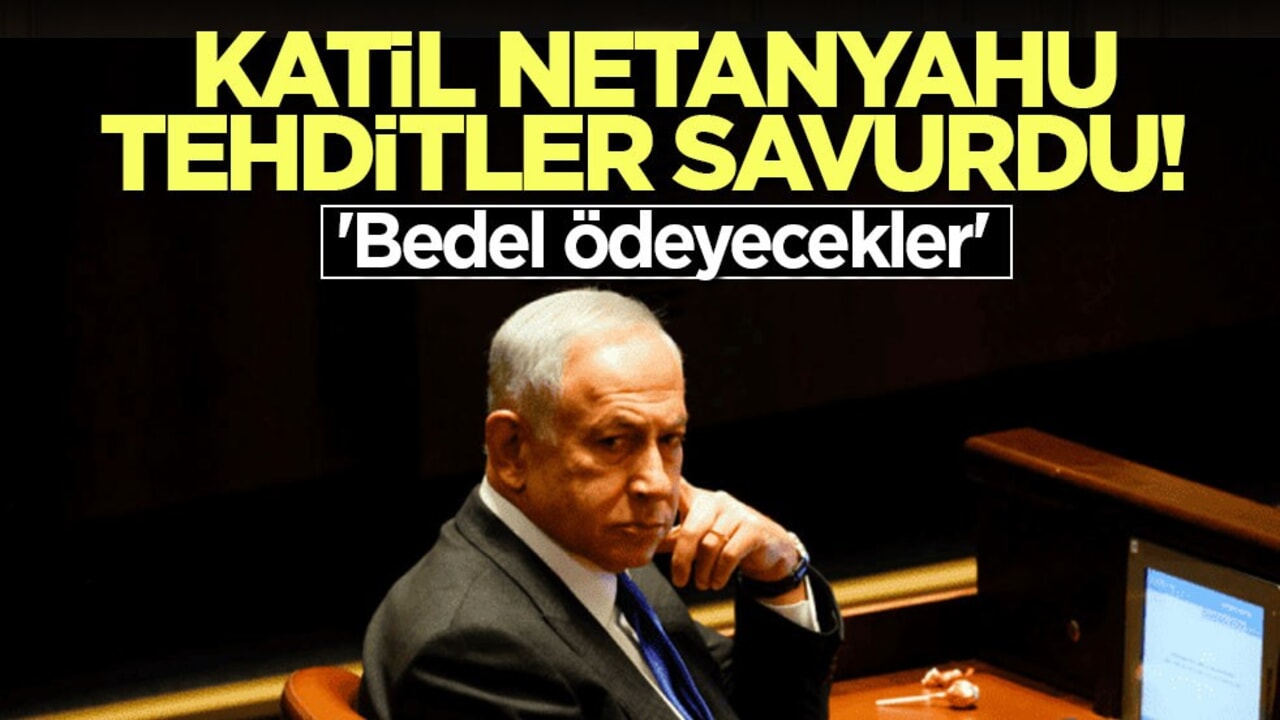 Katil Netanyahu, tehditler savurdu! 'Bedel ödeyecekler'
