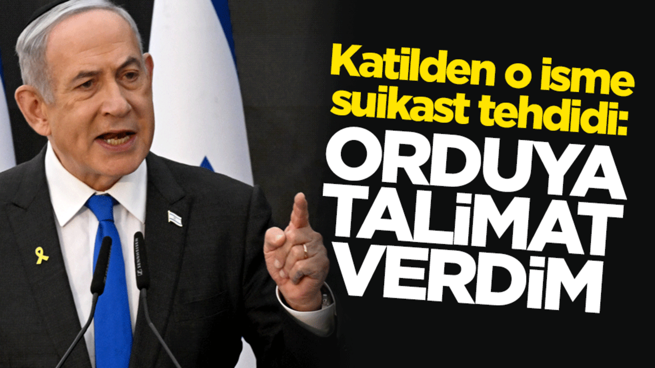 Katil Netanyahu'dan o isme suikast tehdidi: Orduya talimat verdim