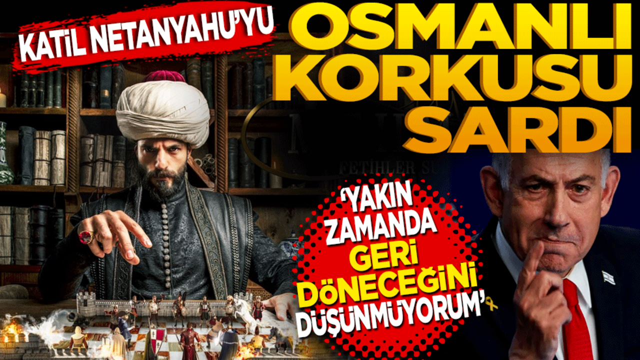 Katil Netanyahu'yu Osmanlı korkusu sardı!