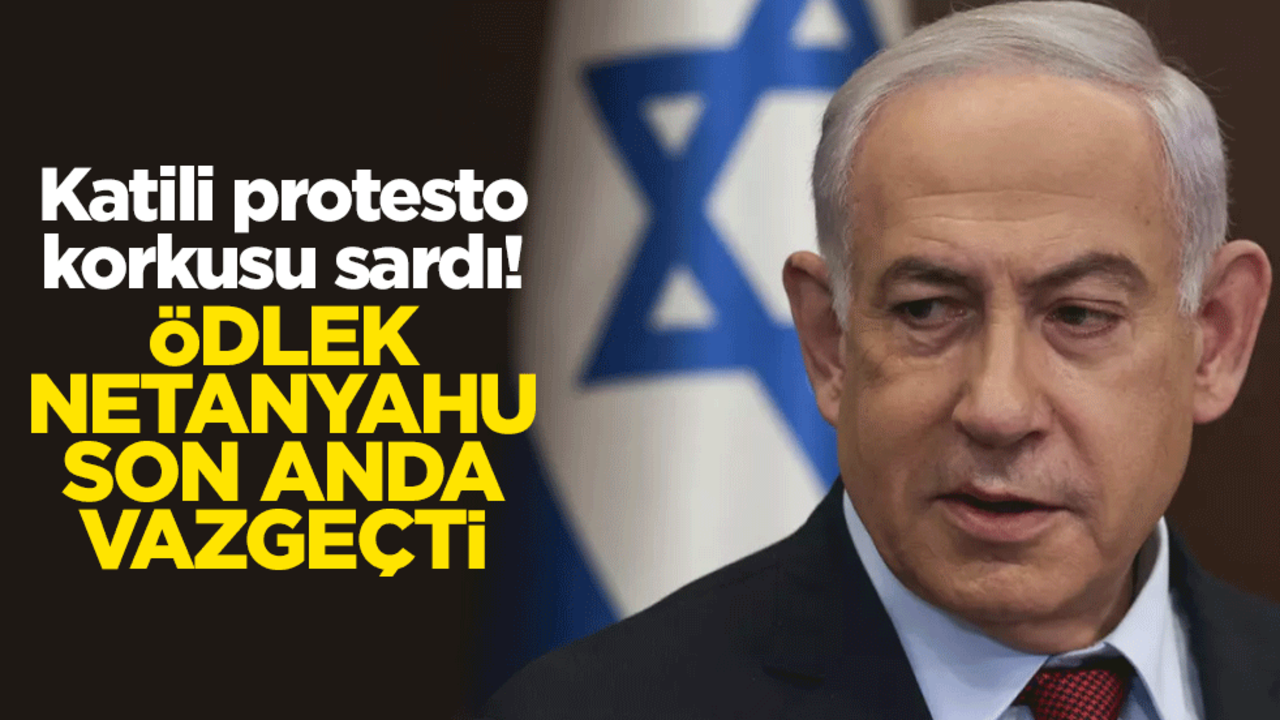 Katili protesto korkusu sardı! Ödlek Netanyahu son anda vazgeçti
