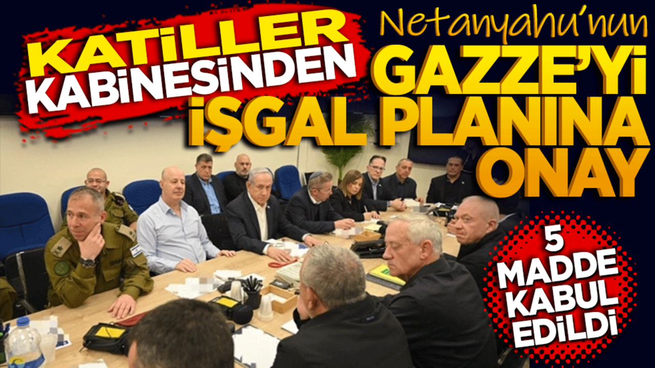 Katiller Kabinesi’nden Gazze’yi işgal planına onay!