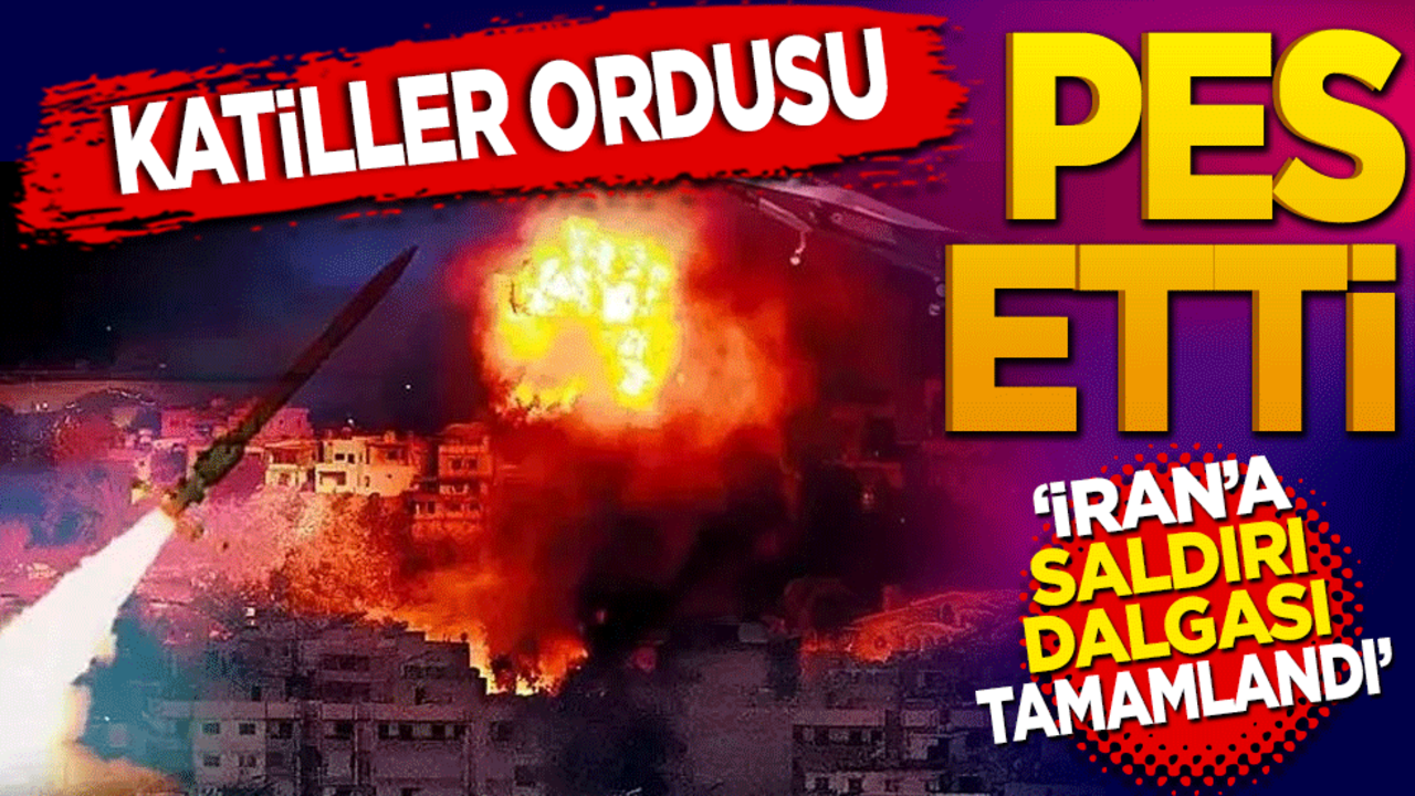 Katiller ordusu pes etti: ‘İran’a saldırı dalgası tamamlandı’