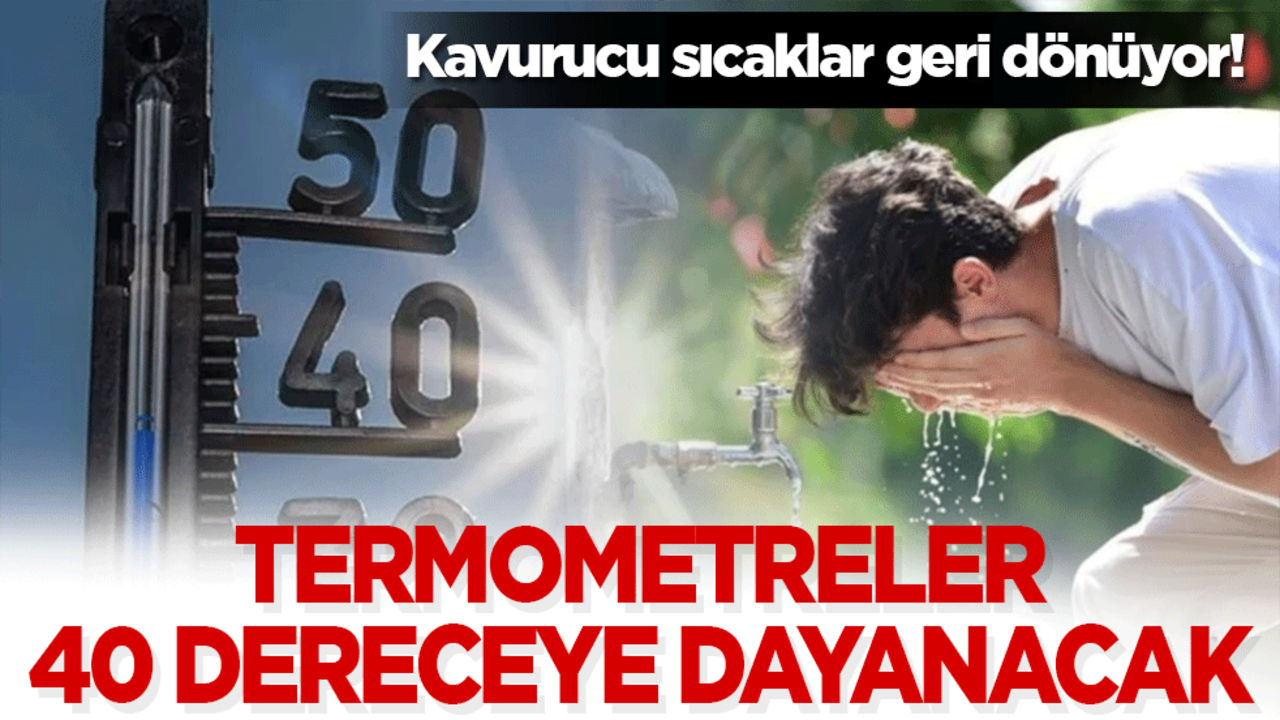Kavurucu sıcaklar geri dönüyor! Termometreler 40 dereceye dayanacak