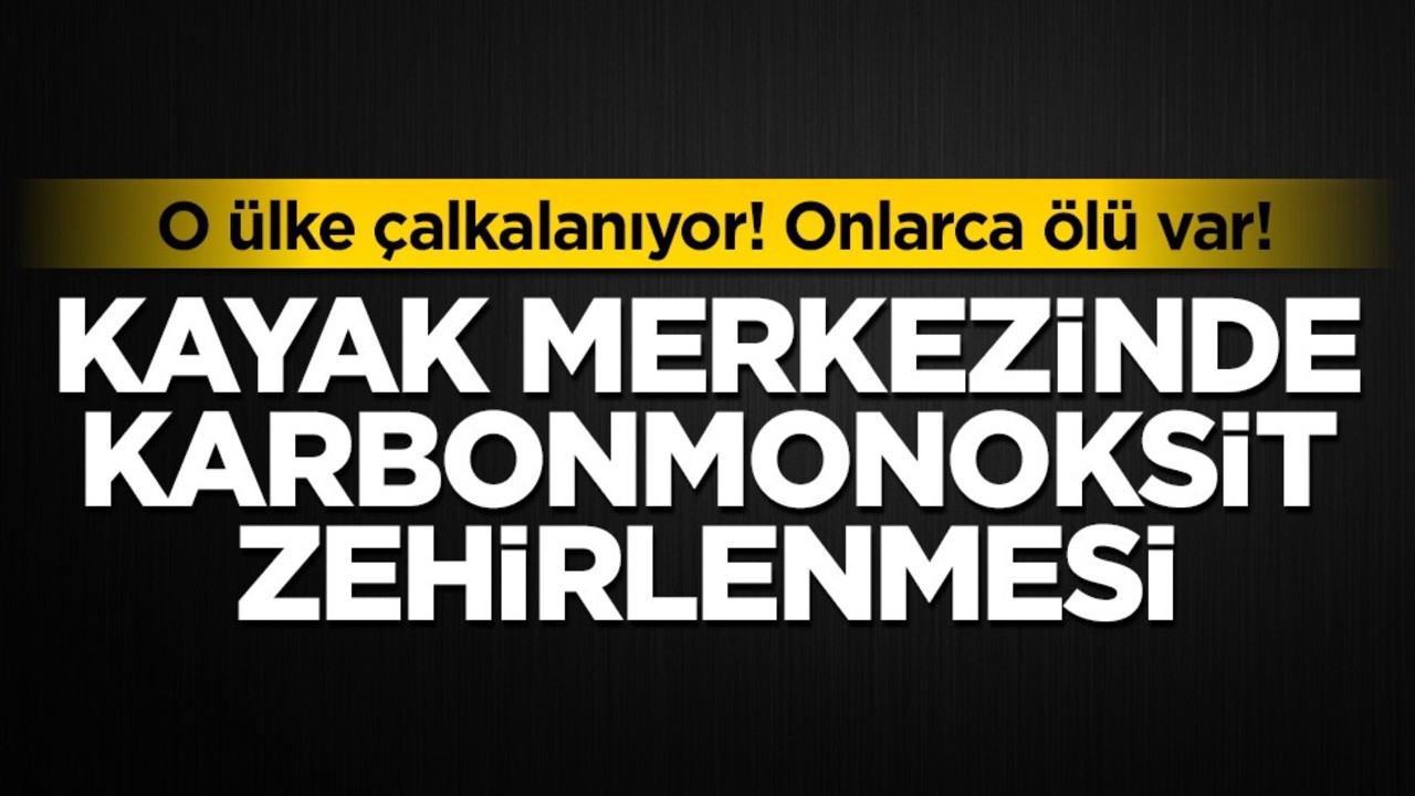 Kayak merkezinde karbonmonoksit zehirlenmesi: Onlarca ölü var