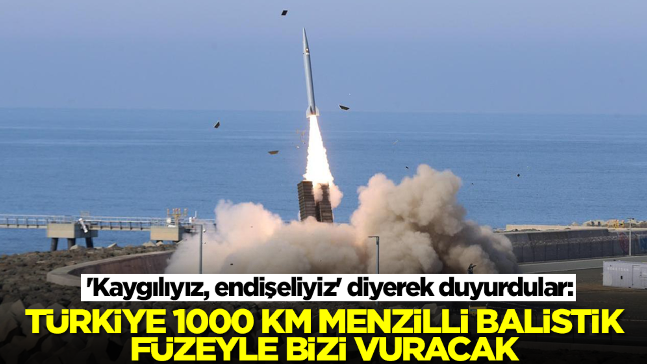 'Kaygılıyız, endişeliyiz' diyerek duyurdular: Türkiye 1000 km menzilli balistik füzeyle bizi vuracak