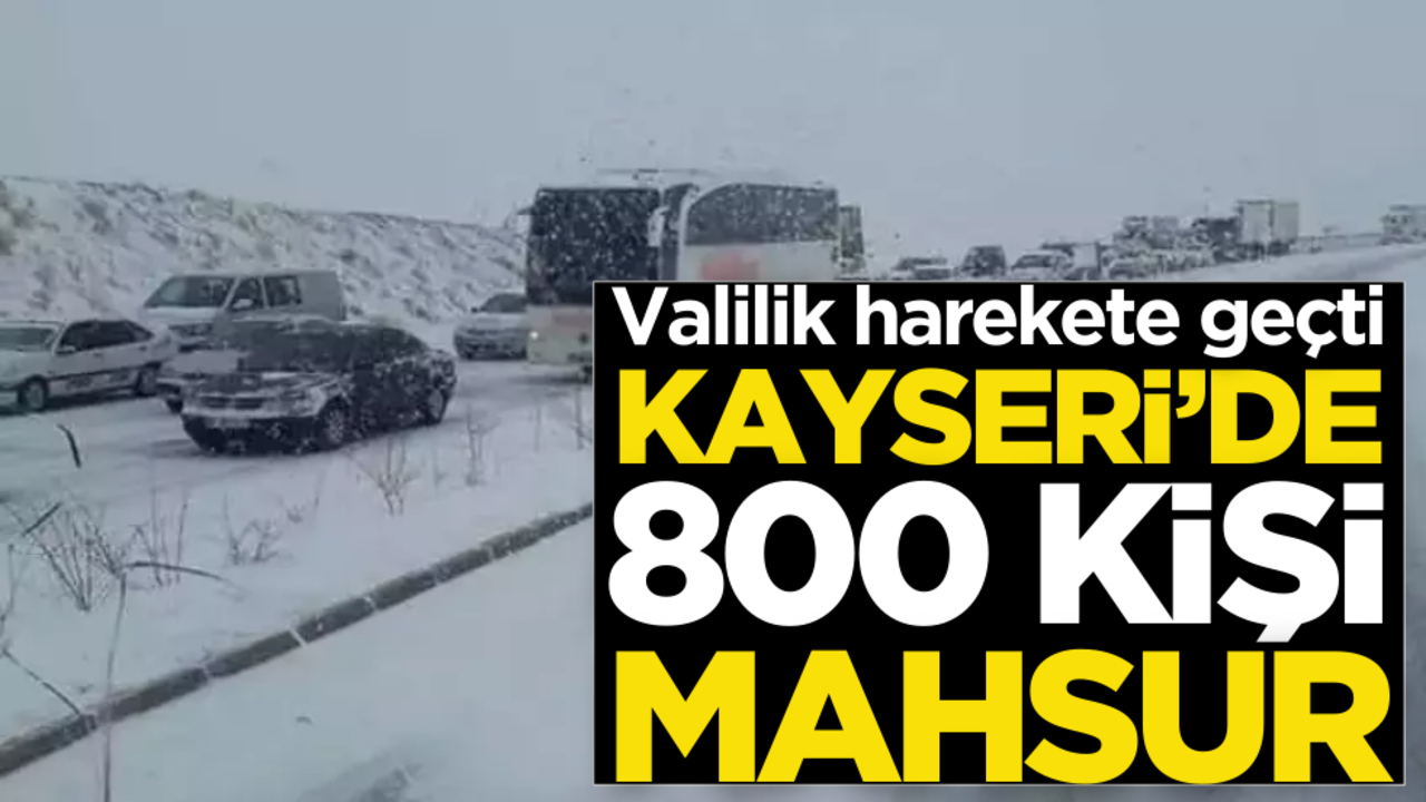 Kayseri’de 800 kişi mahsur kaldı! Valilik harekete geçti