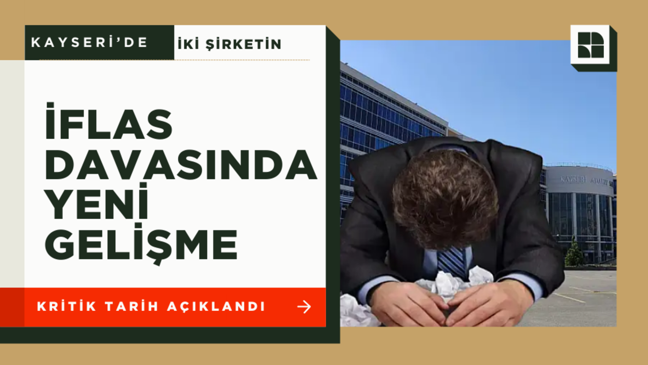 Kayseri'de iki şirketin iflas davasında yeni gelişme! Kritik tarih açıklandı