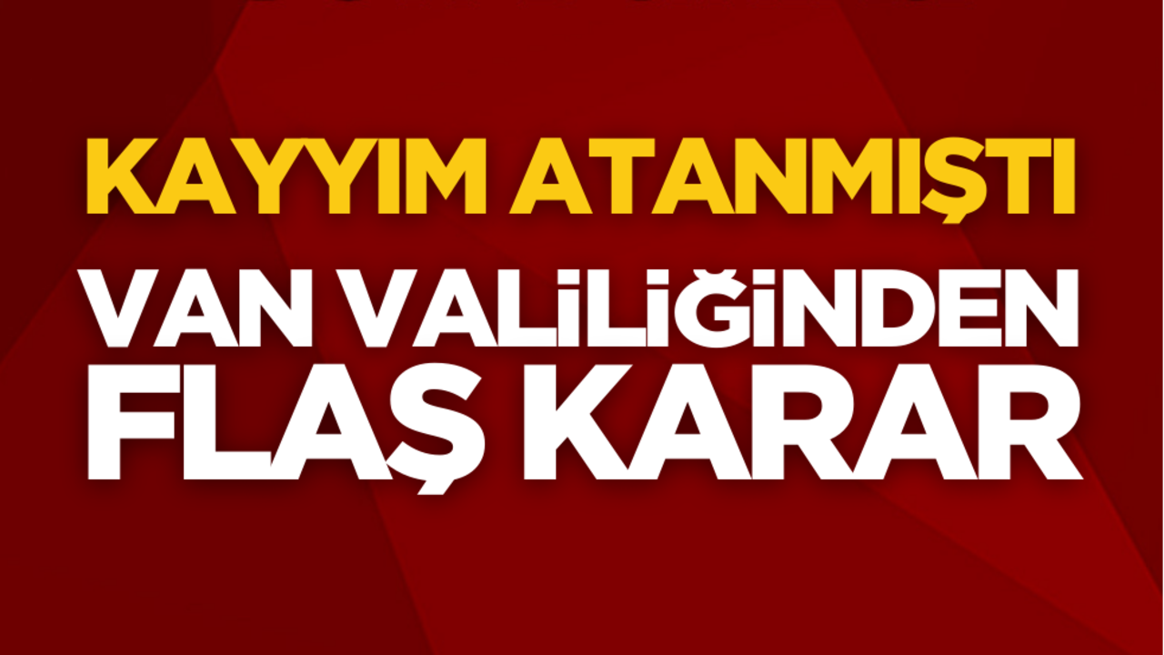 Kayyım atanmıştı! Van Valiliğinden karar