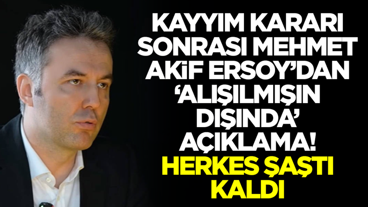 Kayyım kararı sonrası Mehmet Akif Ersoy'dan 'alışılmışın dışında' açıklama! Herkes şaştı kaldı