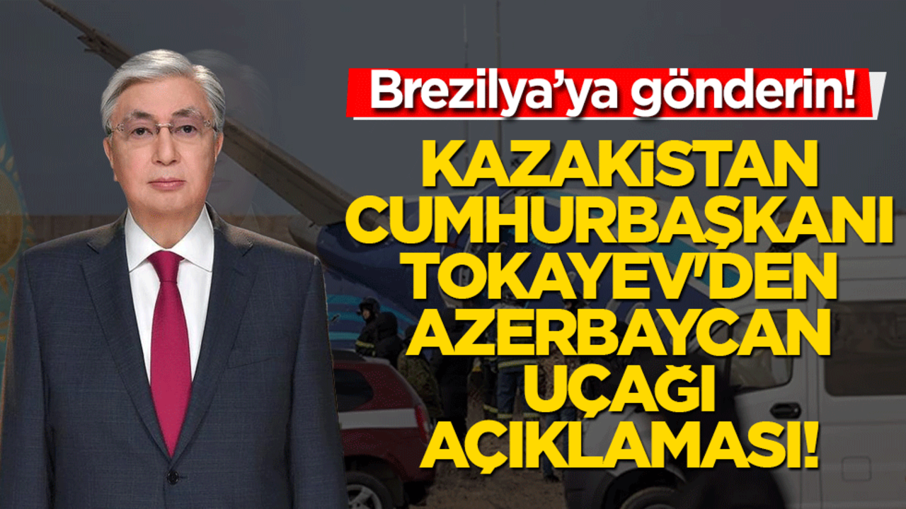 Kazakistan Cumhurbaşkanı Tokayev'den Azerbaycan uçağı açıklaması!