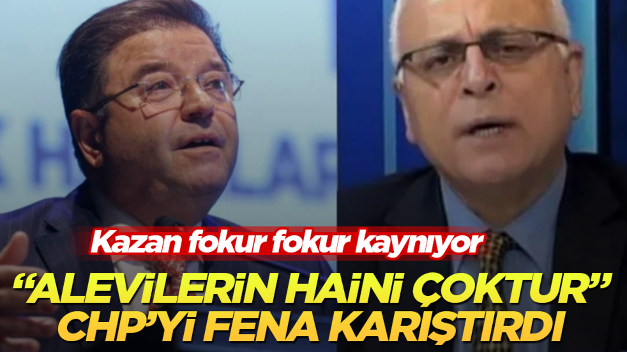 Kazan fokur fokur kaynıyor! "Alevilerin haini çoktur" CHP’yi fena karıştırdı 