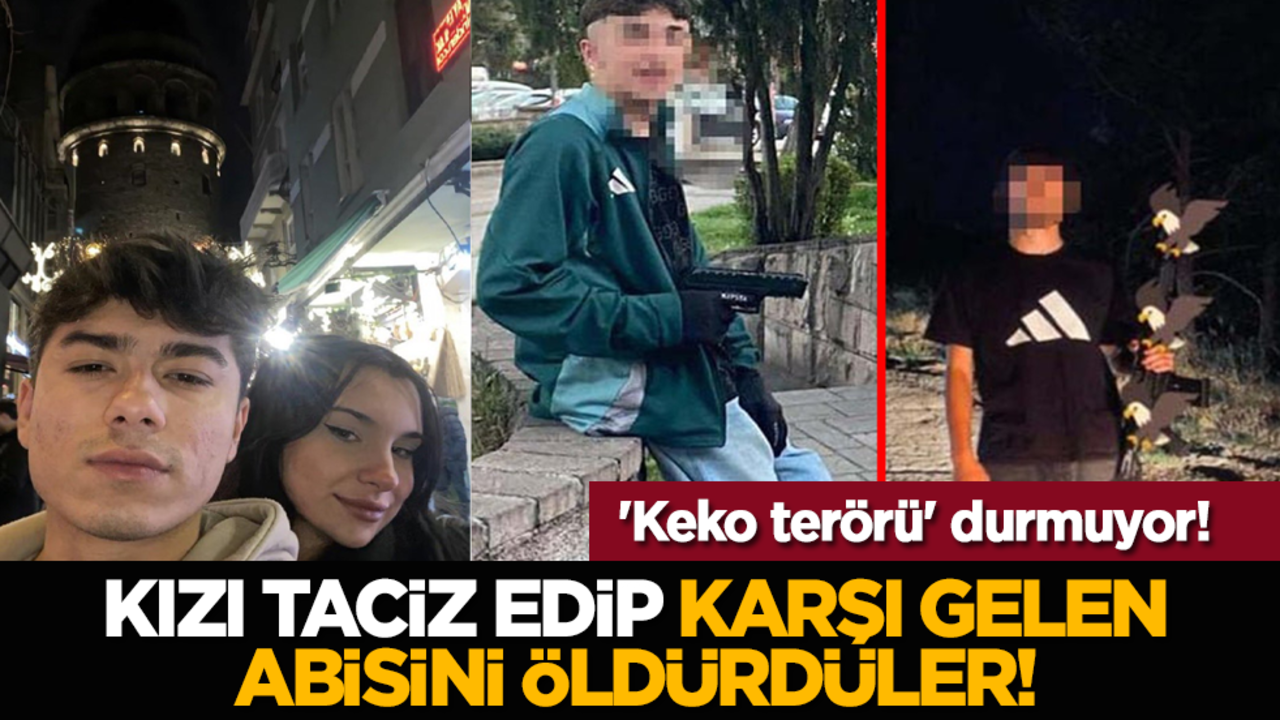 'Keko terörü' durmuyor! Kızı taciz edip karşı gelen abisini öldürdüler!