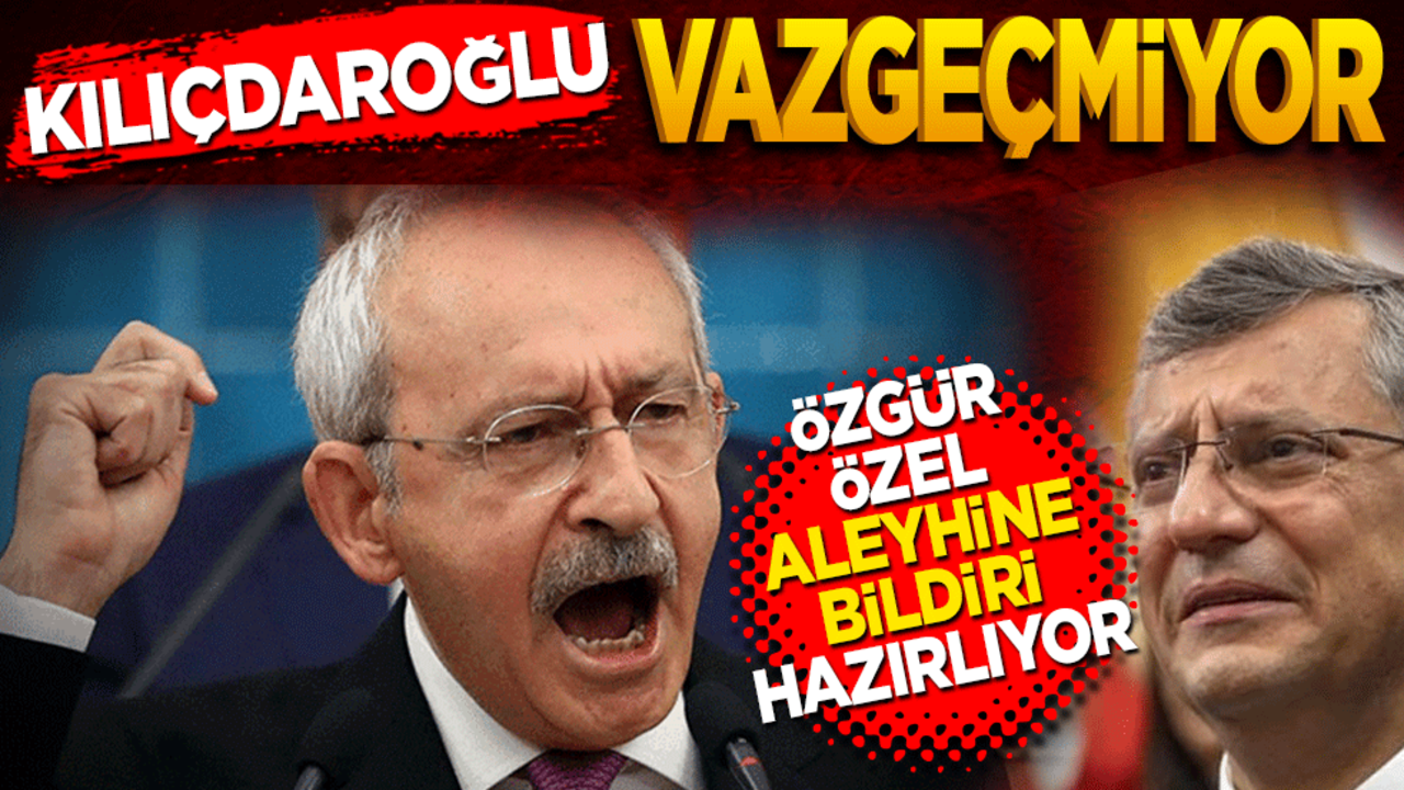 Kemal Kılıçdaroğlu vazgeçmiyor! Özgür Özel aleyhine bildiri hazırlıyor