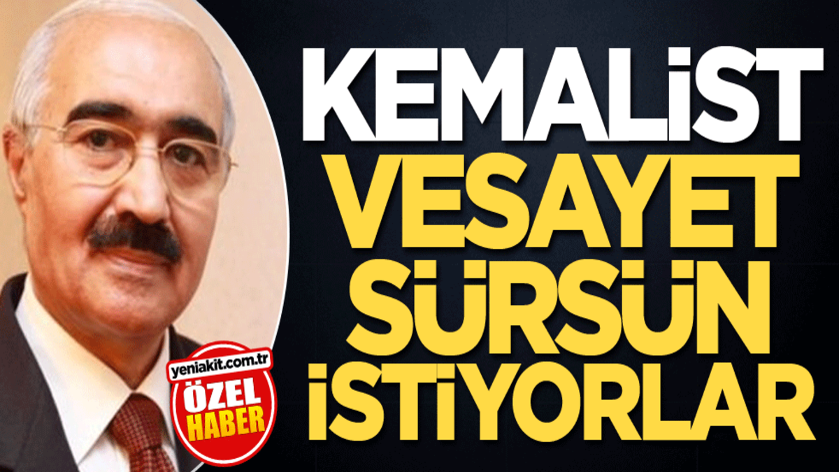 Kemalist vesayet sürsün istiyorlar