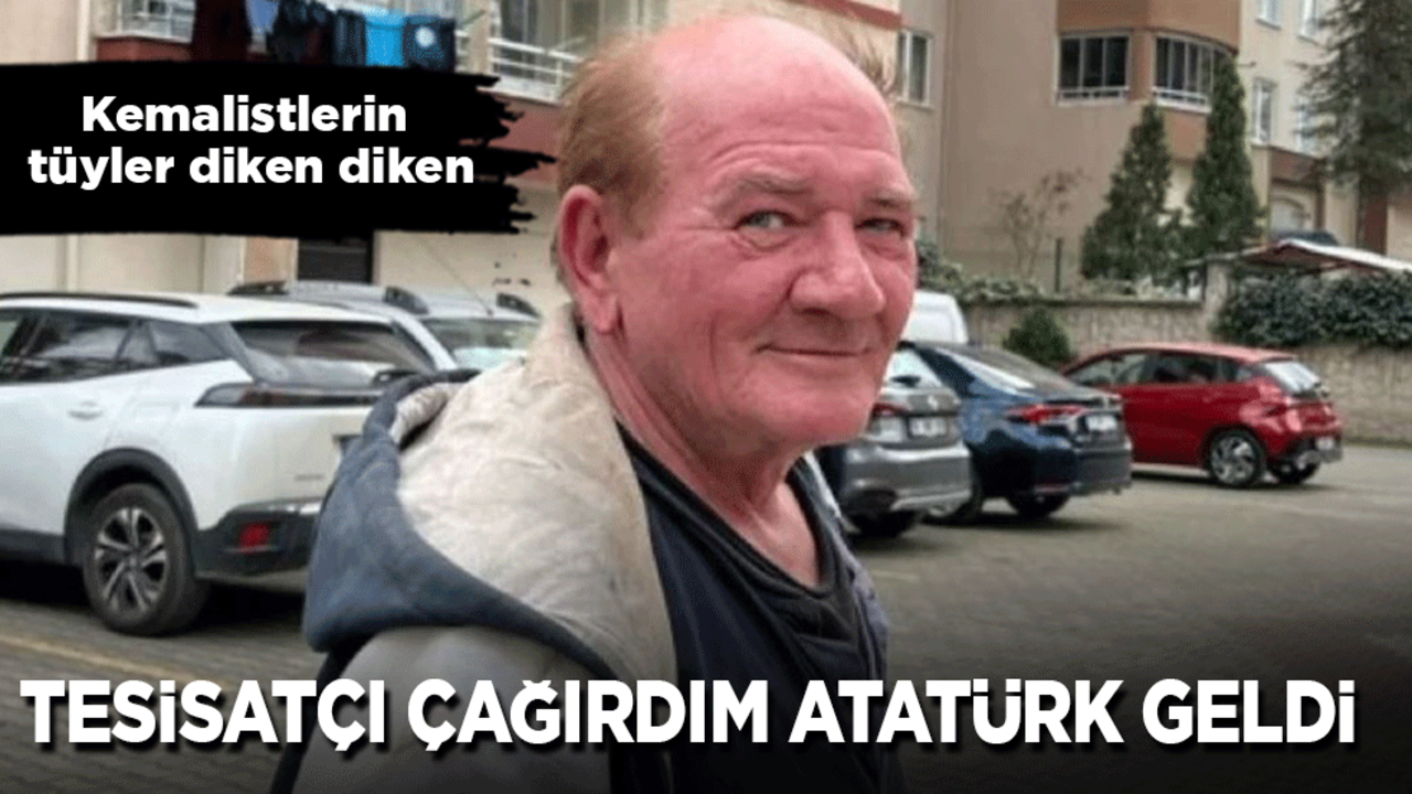 Kemalistlerin tüyler diken diken: Tesisatçı çağırdı Atatürk geldi!