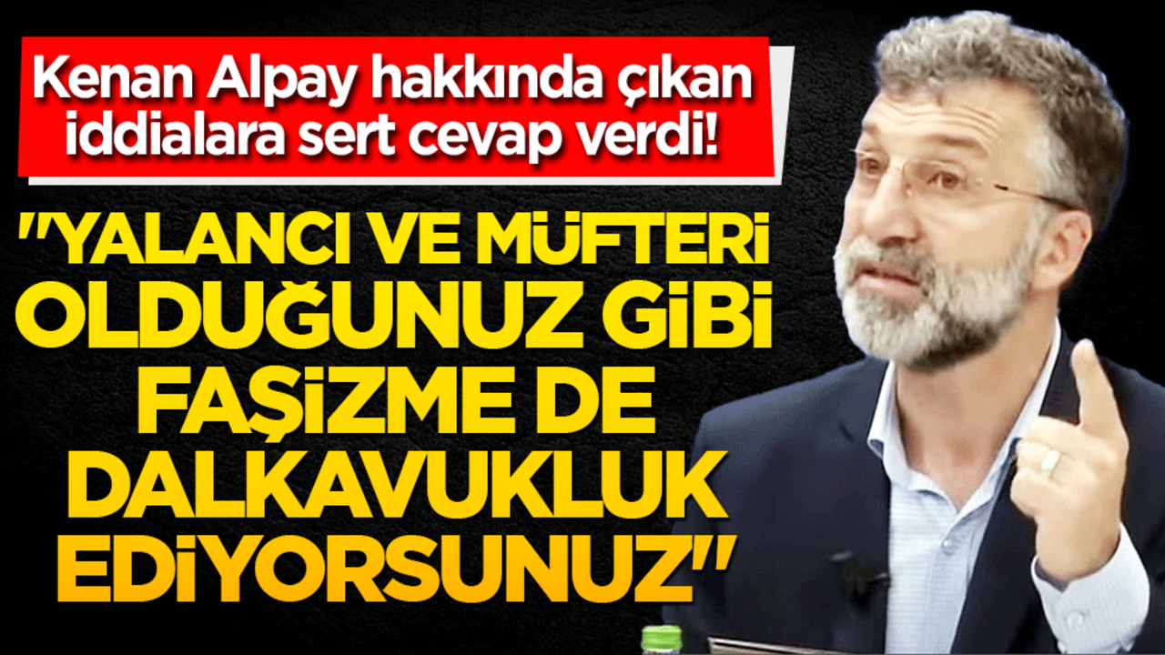 Kenan Alpay hakkında çıkan iddialara sert cevap verdi! "Yalancı ve müfteri olduğunuz gibi faşizme de dalkavukluk ediyorsunuz"