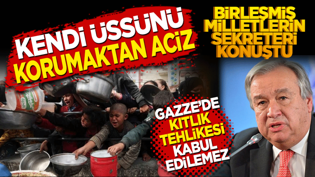 Kendi üssünü korumaktan aciz BM’nin sekreteri konuştu! Gazze’deki kıtlık tehlikesi kabul edilemez!