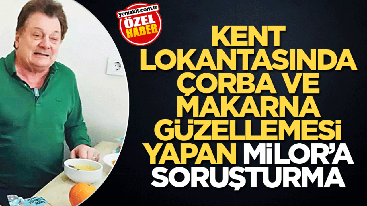 Kent Lokantası’nda çorba ve makarna güzellemesi yapan Milor’a soruşturma