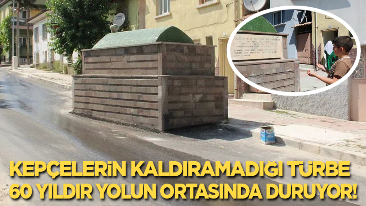 Kepçelerin kaldıramadığı türbe 60 yıldır yolun ortasında duruyor!