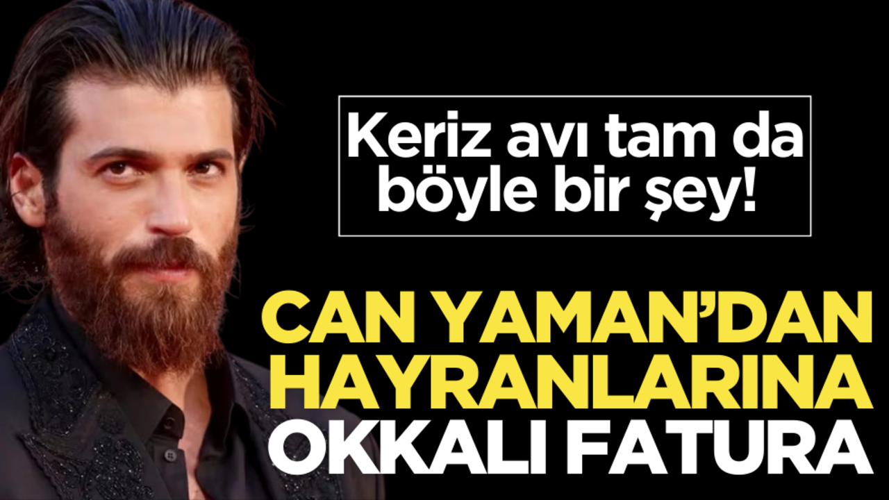 Keriz avı böyle bir şey! Can Yaman’dan hayranlarına okkalı fatura