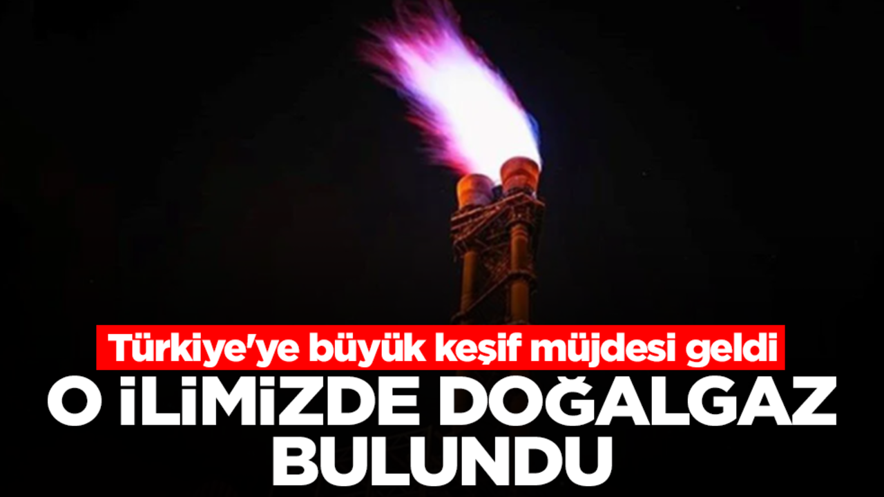 Türkiye'ye büyük keşif müjdesi geldi: O ilimizde doğalgaz bulundu