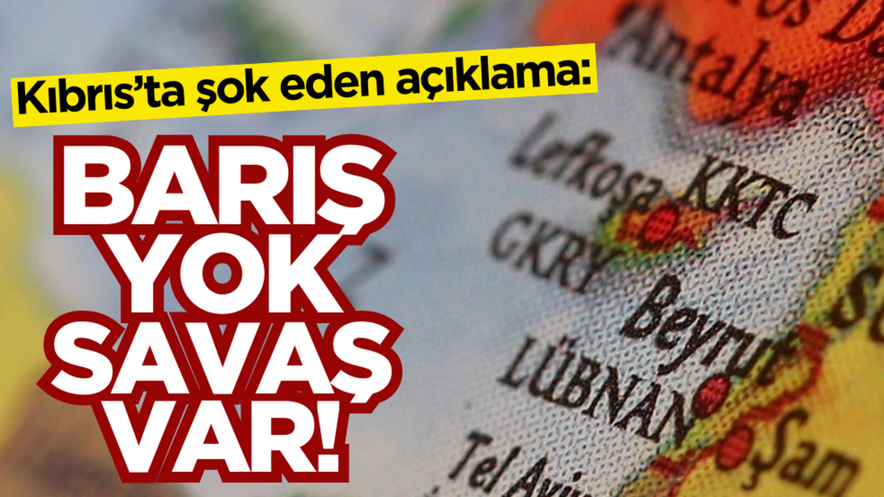 Kıbrıs’ta şok eden açıklama: Barış yok, savaş var!