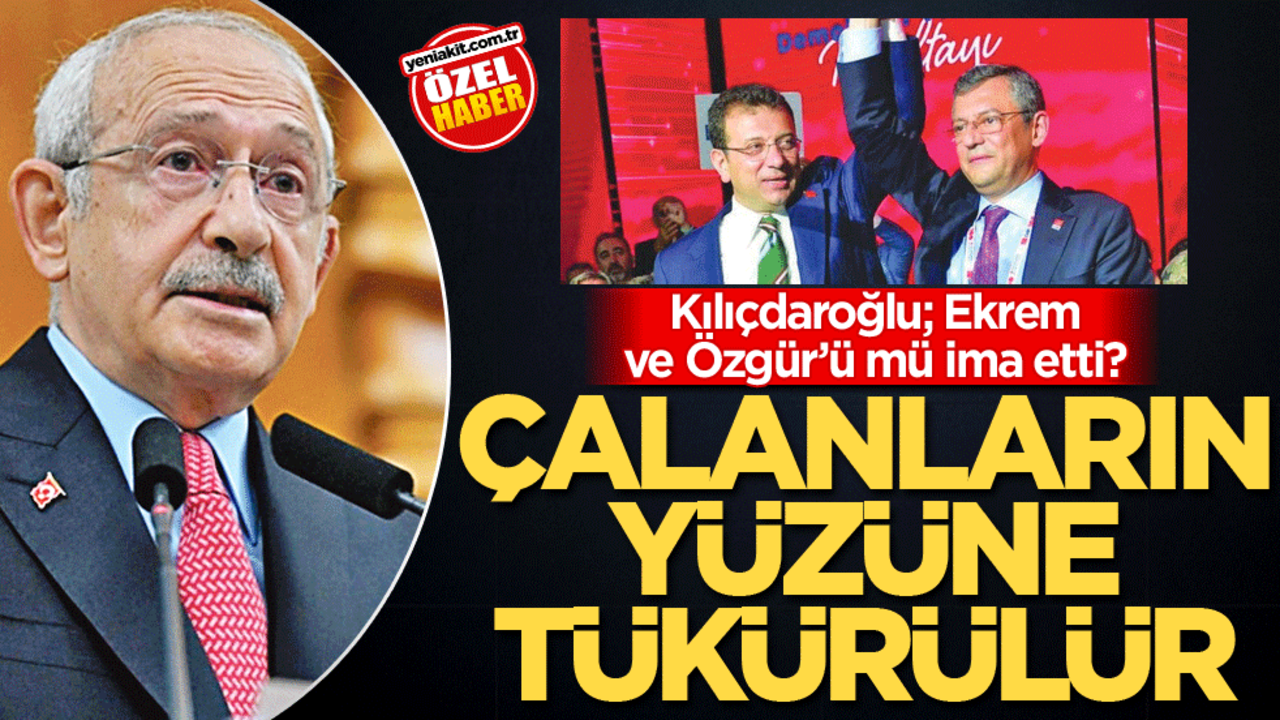 Kılıçdaroğlu; Ekrem ve Özgür’ü mü ima etti? Çalanların yüzüne tükürülür